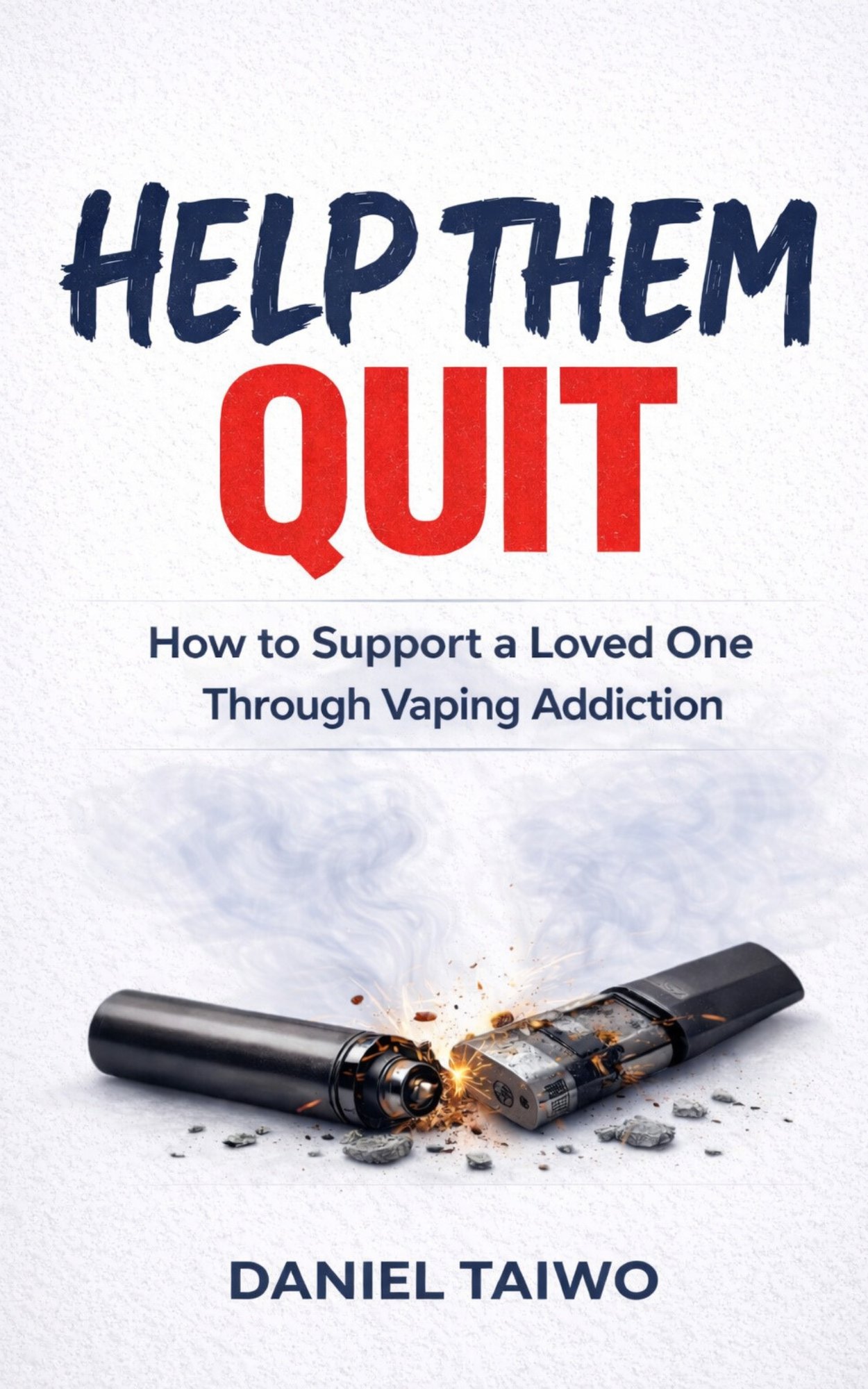 Help Them Quit: How to Support a Loved One Through Vaping Addiction by Daniel Taiwo